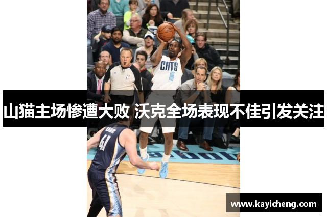 山猫主场惨遭大败 沃克全场表现不佳引发关注